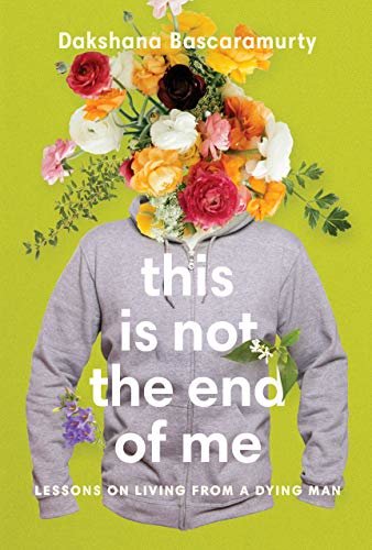 This Is Not the End of Me: Lessons on Living from a Dying Man (English Edition)