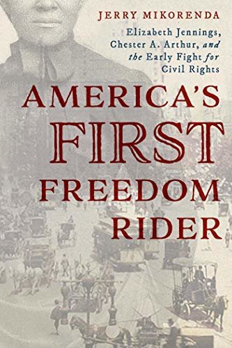America's First Freedom Rider: Elizabeth Jennings, Chester A. Arthur, and the Early Fight for Civil Rights (English Edition)