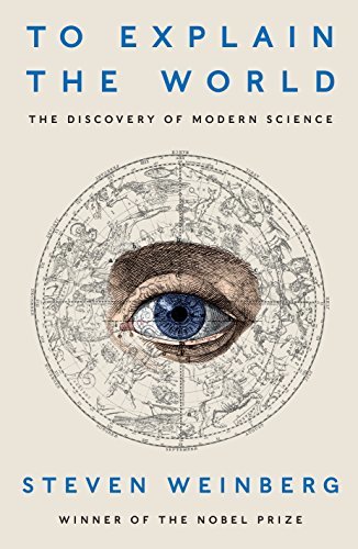 To Explain the World: The Discovery of Modern Science (English Edition)