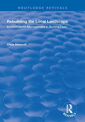 Rebuilding the Local Landscape: Environmental Management in Burkina Faso (Routledge Revivals) (English Edition)
