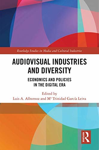 Audio-Visual Industries and Diversity: Economics and Policies in the Digital Era (Routledge Studies in Media and Cultural Industries Book 4) (English Edition)