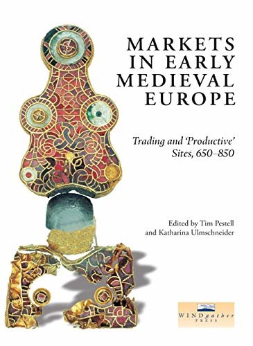 Markets in Early Medieval Europe: Trading and 'Productive' Sites, 650-850 (English Edition)