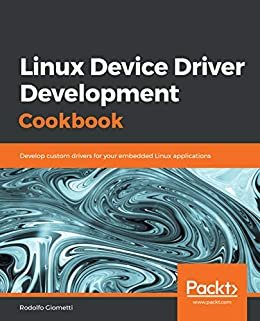 Linux Device Driver Development Cookbook: Develop custom drivers for your embedded Linux applications (English Edition)