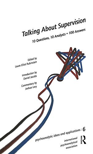 Talking About Supervision: 10 Questions, 10 Analysts = 100 Answers (The International Psychoanalytical Association Psychoanalytic Ideas and Applications Series) (English Edition)