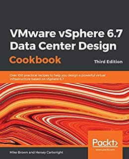 VMware vSphere 6.7 Data Center Design Cookbook: Over 100 practical recipes to help you design a powerful virtual infrastructure based on vSphere 6.7, 3rd Edition (English Edition)