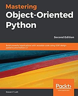 Mastering Object-Oriented Python: Build powerful applications with reusable code using OOP design patterns and Python 3.7, 2nd Edition (English Edition)