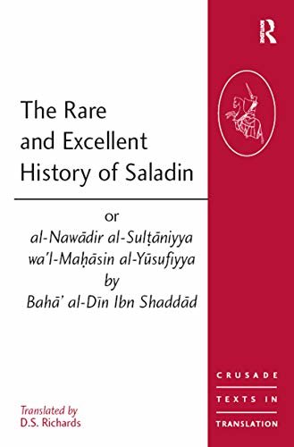 The Rare and Excellent History of Saladin or al-Nawadir al-Sultaniyya wa'l-Mahasin al-Yusufiyya by Baha' al-Din Ibn Shaddad (Crusade Texts in Translation Book 7) (English Edition)