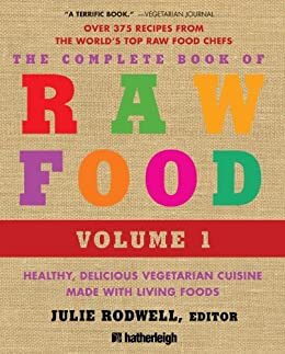The Complete Book of Raw Food, Volume 1: Healthy, Delicious Vegetarian Cuisine Made with Living Foods (The Complete Book of Raw Food Series 2) (English Edition)