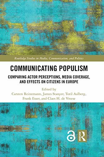 Communicating Populism: Comparing Actor Perceptions, Media Coverage, and Effects on Citizens in Europe (Routledge Studies in Media, Communication, and Politics) (English Edition)