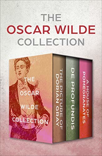 The Oscar Wilde Collection: The Picture of Dorian Gray, De Profundis, and A House of Pomegranates (English Edition)