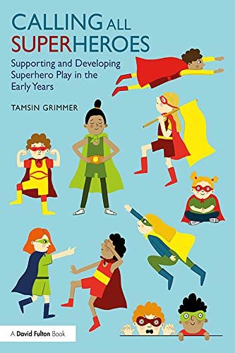 Calling All Superheroes: Supporting and Developing Superhero Play in the Early Years (English Edition)