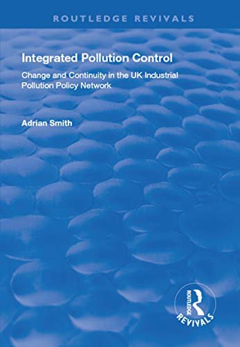 Integrated Pollution Control: Change and Continuity in the UK Industrial Pollution Policy Network (Routledge Revivals) (English Edition)