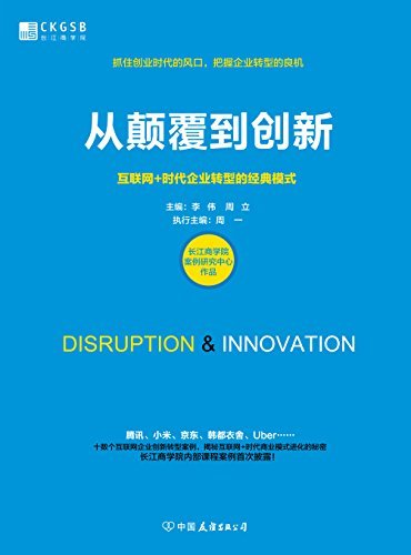 从颠覆到创新：互联网+时代企业转型的经典模式（长江商学院首部案例集！腾讯、小米、京东、Uber、韩都衣舍……十数个互联网企业转型的经典案例，揭秘互联网时代商业模式进化的秘密。）