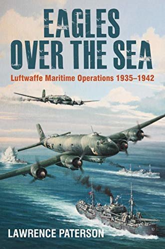 Eagles over the Sea 1935-1942: A History of Luftwaffe Maritime Operations (English Edition)