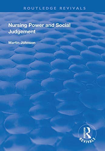 Nursing Power and Social Judgement: An Interpretive Ethnography of a Hospital Ward (Routledge Revivals) (English Edition)