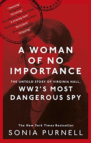 A Woman of No Importance: The Untold Story of Virginia Hall, WWII’s Most Dangerous Spy (English Edition)