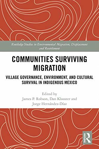 Communities Surviving Migration: Village Governance, Environment and Cultural Survival in Indigenous Mexico (Routledge Studies in Environmental Migration, ... and Resettlement) (English Edition)