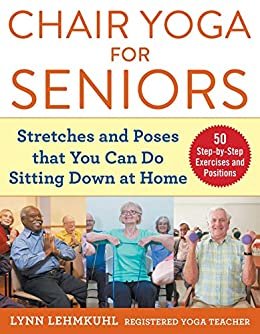 Chair Yoga for Seniors: Stretches and Poses that You Can Do Sitting Down at Home (English Edition)