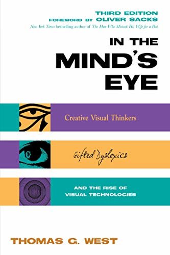 In the Mind's Eye: Creative Visual Thinkers, Gifted Dyslexics, and the Rise of Visual Technologies (English Edition)