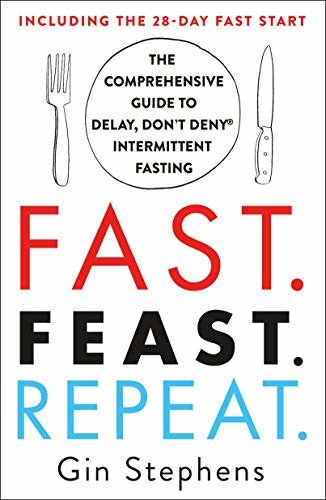 Fast. Feast. Repeat.: The Comprehensive Guide to Delay, Don't Deny® Intermittent Fasting--Including the 28-Day FAST Start (English Edition)