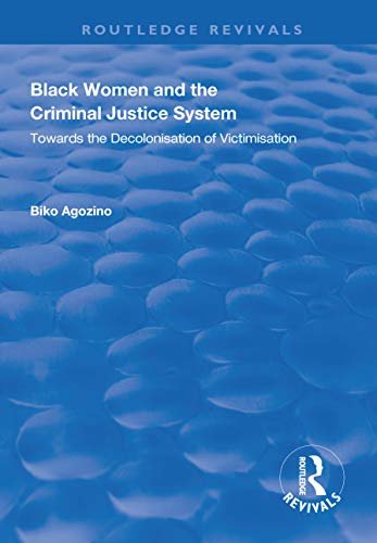 Black Women and The Criminal Justice System: Towards the Decolonisation of Victimisation (Routledge Revivals) (English Edition)