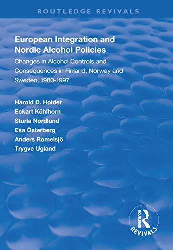 European Integration and Nordic Alcohol Policies: Changes in Alcohol Controls and Consequences in Finland, Norway and Sweden, 1980-97 (Routledge Revivals) (English Edition)