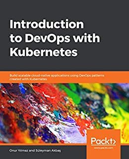 Introduction to DevOps with Kubernetes: Build scalable cloud-native applications using DevOps patterns created with Kubernetes (English Edition)