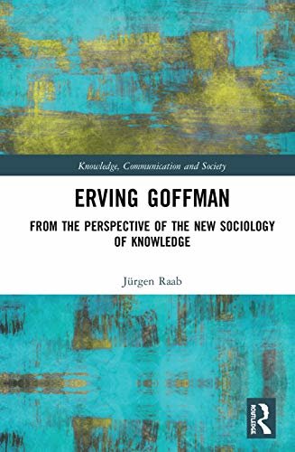 Erving Goffman: From the Perspective of the New Sociology of Knowledge (Knowledge, Communication and Society) (English Edition)