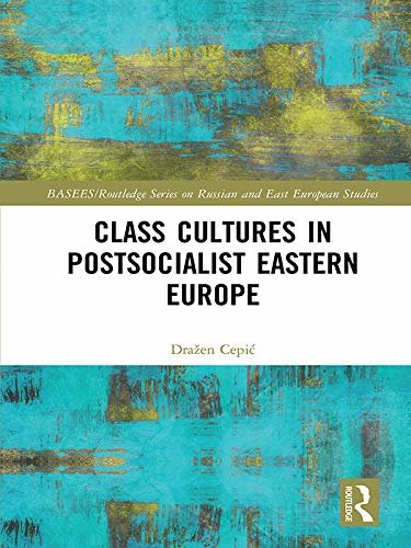 Class Cultures in Post-Socialist Eastern Europe (BASEES/Routledge Series on Russian and East European Studies) (English Edition)