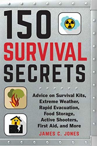 150 Survival Secrets: Advice on Survival Kits, Extreme Weather, Rapid Evacuation, Food Storage, Active Shooters, First Aid, and More (English Edition)