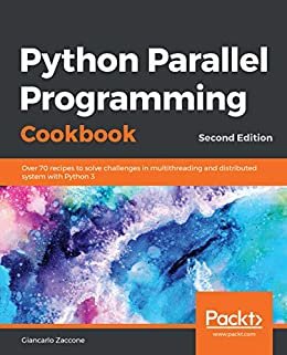 Python Parallel Programming Cookbook: Over 70 recipes to solve challenges in multithreading and distributed system with Python 3, 2nd Edition (English Edition)