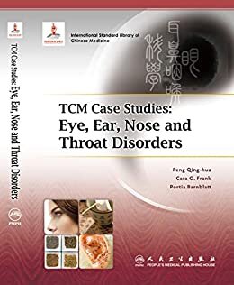 TCM Case Studies: Eye, Ear, Nose and Throat Disorders 中医病案教育系列：眼耳鼻咽喉科学（英文版）