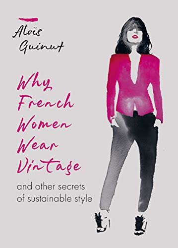 Why French Women Wear Vintage: and other secrets of sustainable style (English Edition)