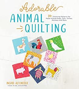 Adorable Animal Quilting: 20+ Charming Patterns for Paper-Pieced Dogs, Cats, Turtles, Monkeys and More (English Edition)
