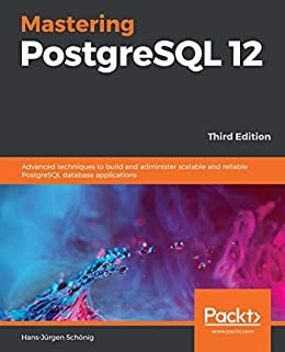 Mastering PostgreSQL 12: Advanced techniques to build and administer scalable and reliable PostgreSQL database applications, 3rd Edition (English Edition)
