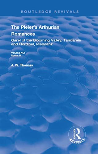 The Pleier’s Arthurian Romances: Garel of the Blooming Valley, Tandareis and Floribel, Meleranz (Routledge Revivals) (English Edition)