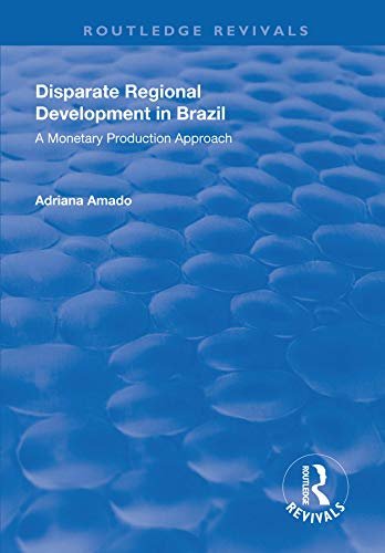 Disparate Regional Development in Brazil: A Monetary Production Approach (Routledge Revivals) (English Edition)