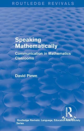 Routledge Revivals: Speaking Mathematically (1987): Communication in Mathematics Clasrooms (Routledge Revivals: Language, Education and Society Series Book 4) (English Edition)