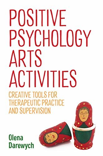 Positive Psychology Arts Activities: Creative Tools for Therapeutic Practice and Supervision (English Edition)