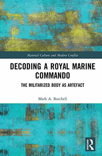 Decoding a Royal Marine Commando: The Militarized Body as Artefact (Material Culture and Modern Conflict) (English Edition)