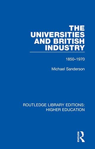 The Universities and British Industry: 1850-1970 (Routledge Library Editions: Higher Education Book 24) (English Edition)