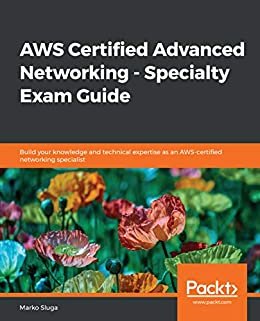AWS Certified Advanced Networking - Specialty Exam Guide: Build your knowledge and technical expertise as an AWS-certified networking specialist (English Edition)