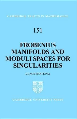Frobenius Manifolds and Moduli Spaces for Singularities (Cambridge Tracts in Mathematics Book 151) (English Edition)
