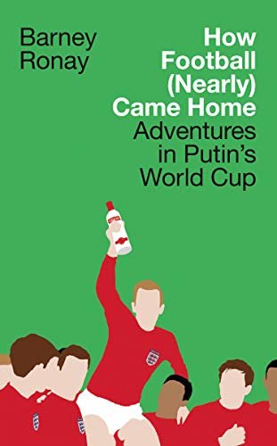 How Football (Nearly) Came Home: Adventures in Putin’s World Cup (English Edition)