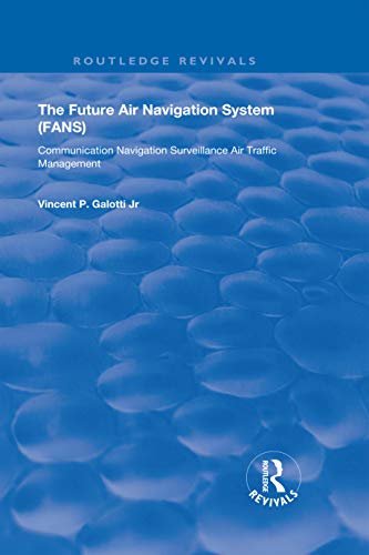 The Future Air Navigation System (FANS): Communications, Navigation, Surveillance – Air Traffic Management (CNS/ATM) (Routledge Revivals) (English Edition)