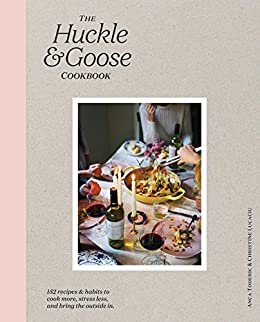 The Huckle & Goose Cookbook: 152 Recipes and Habits to Cook More, Stress Less, and Bring the Outside In (English Edition)