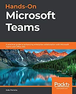 Hands-On Microsoft Teams: A practical guide to enhancing enterprise collaboration with Microsoft Teams and Office 365 (English Edition)