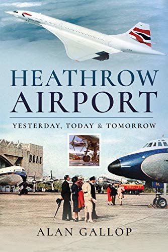 Heathrow Airport: Yesterday, Today and Tomorrow (English Edition)