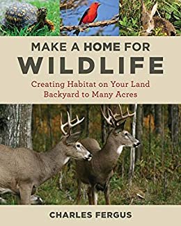 Make a Home for Wildlife: Creating Habitat on Your Land Backyard to Many Acres (English Edition)