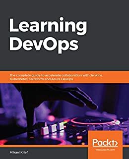 Learning DevOps: The complete guide to accelerate collaboration with Jenkins, Kubernetes, Terraform and Azure DevOps (English Edition)